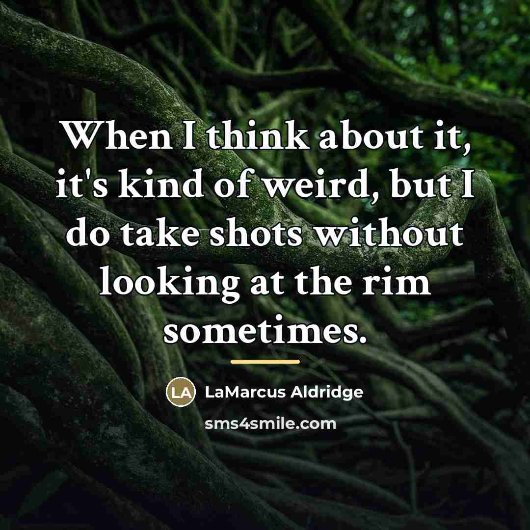 “When I think about it, it's kind of weird, but…” quote by LaMarcus Aldridge