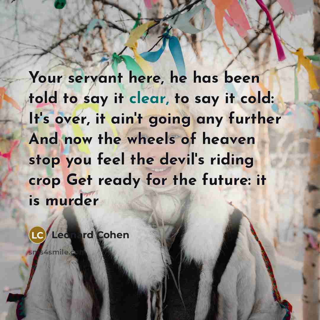“Your servant here, he has been told to say it…” quote by Leonard Cohen
