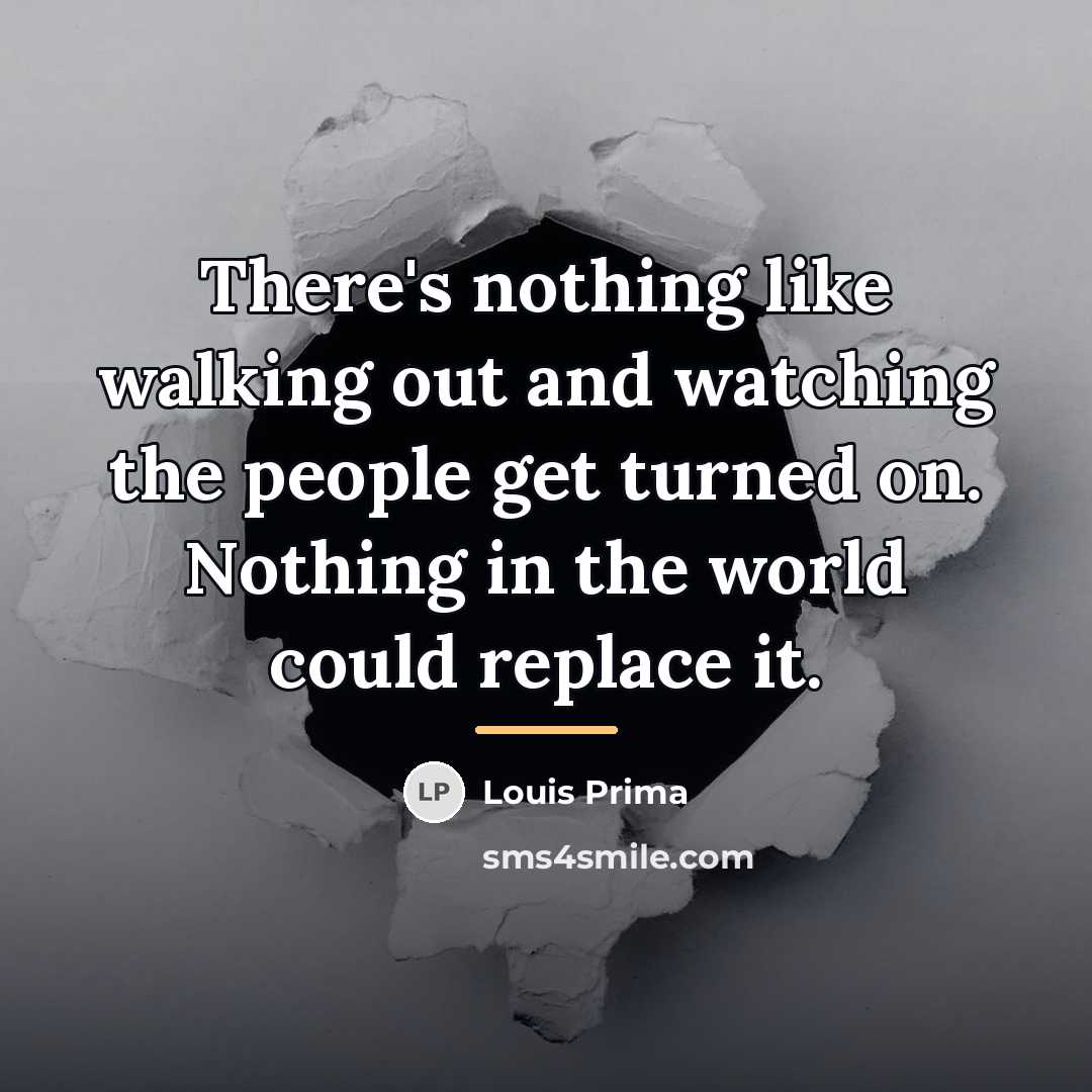 “There's nothing like walking out and watching the people get…” quote by Louis Prima