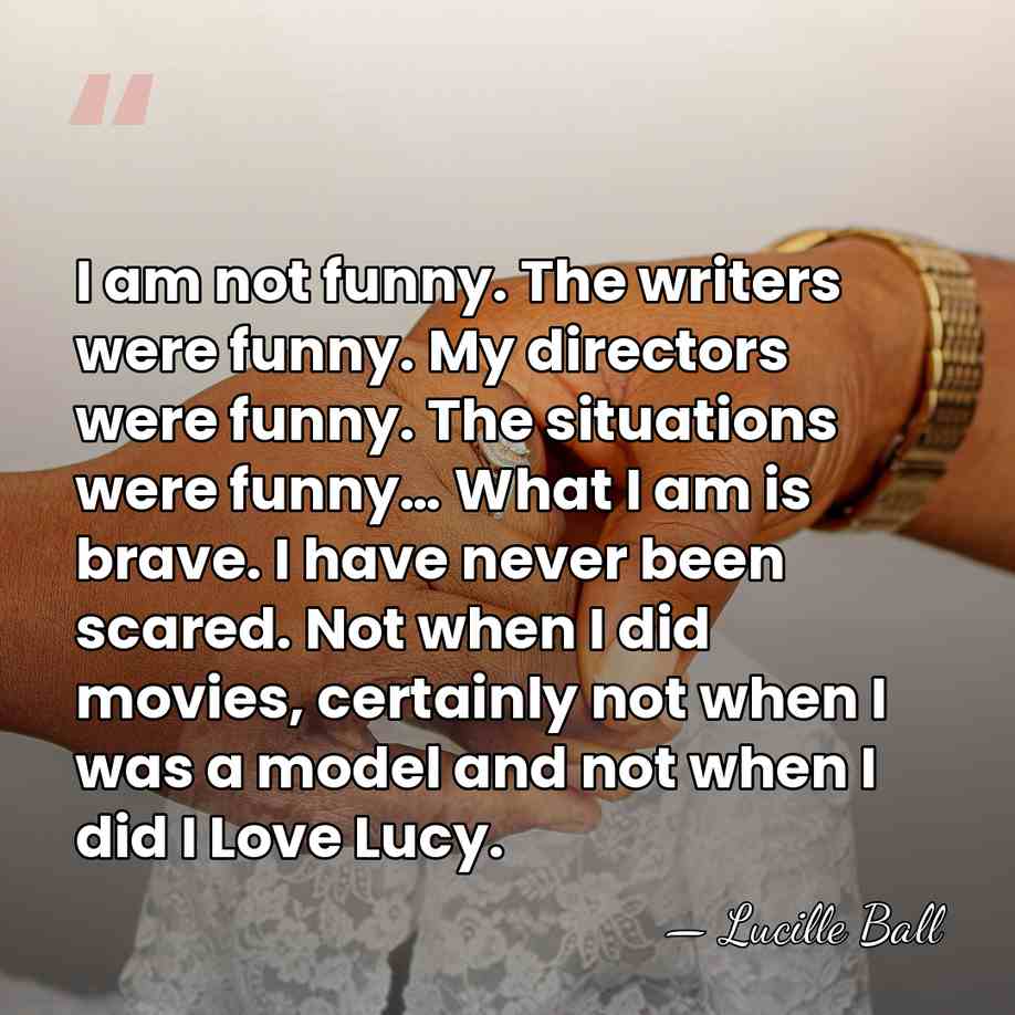 I am not funny. The writers were funny. My directors were funny.&hellip; - Lucille Ball