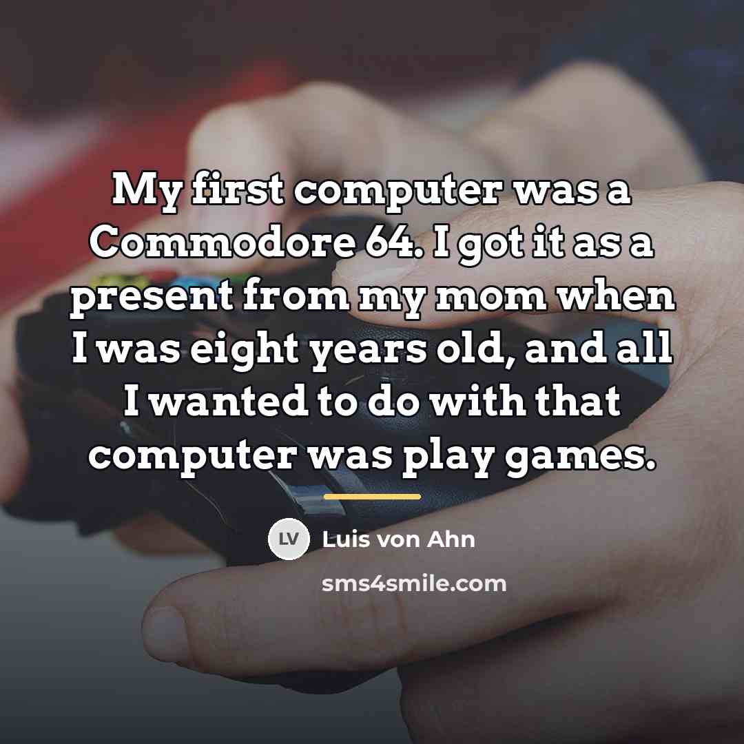 “My first computer was a Commodore 64. I got it…” quote by Luis von Ahn