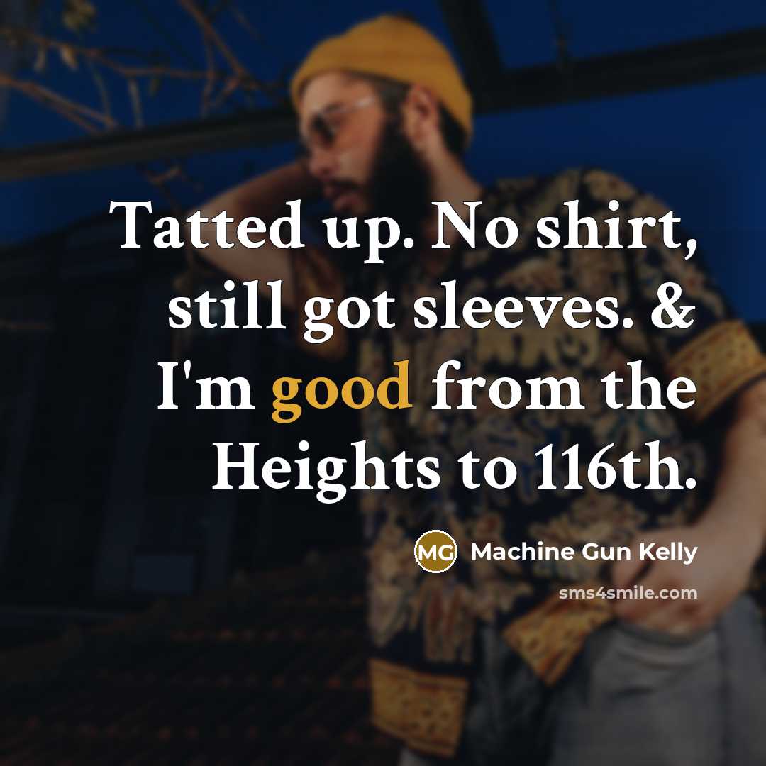 “Tatted up. No shirt, still got sleeves. & I'm good from the Heights to 116th.” quote by Machine Gun Kelly