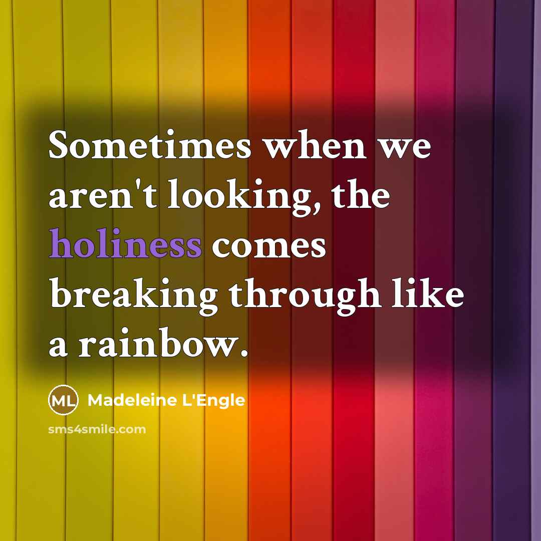 “Sometimes when we aren't looking, the holiness comes breaking through…” quote by Madeleine L'Engle