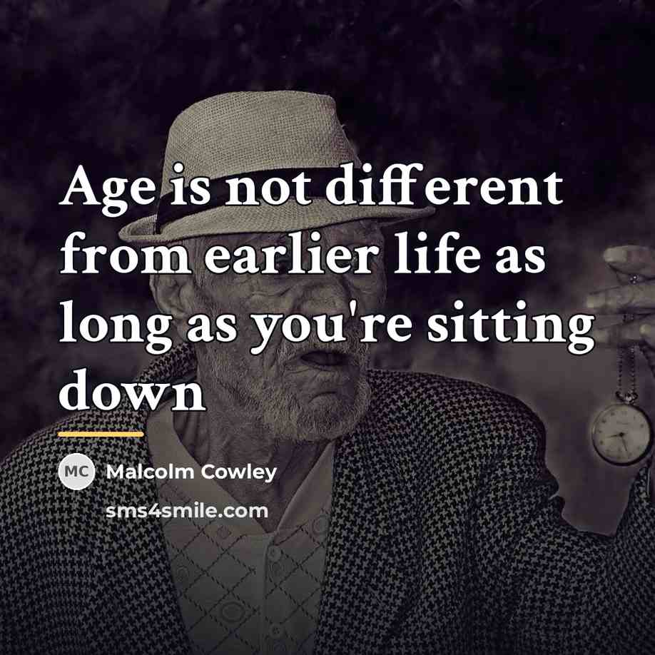 “Age is not different from earlier life as long as…” quote by Malcolm Cowley