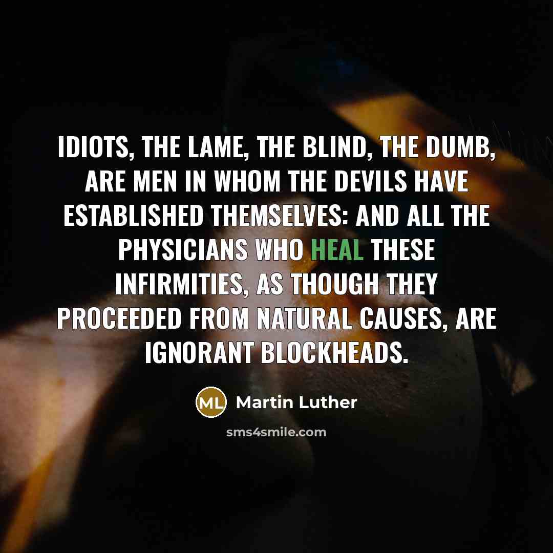 “Idiots, the lame, the blind, the dumb, are men in…” quote by Martin Luther