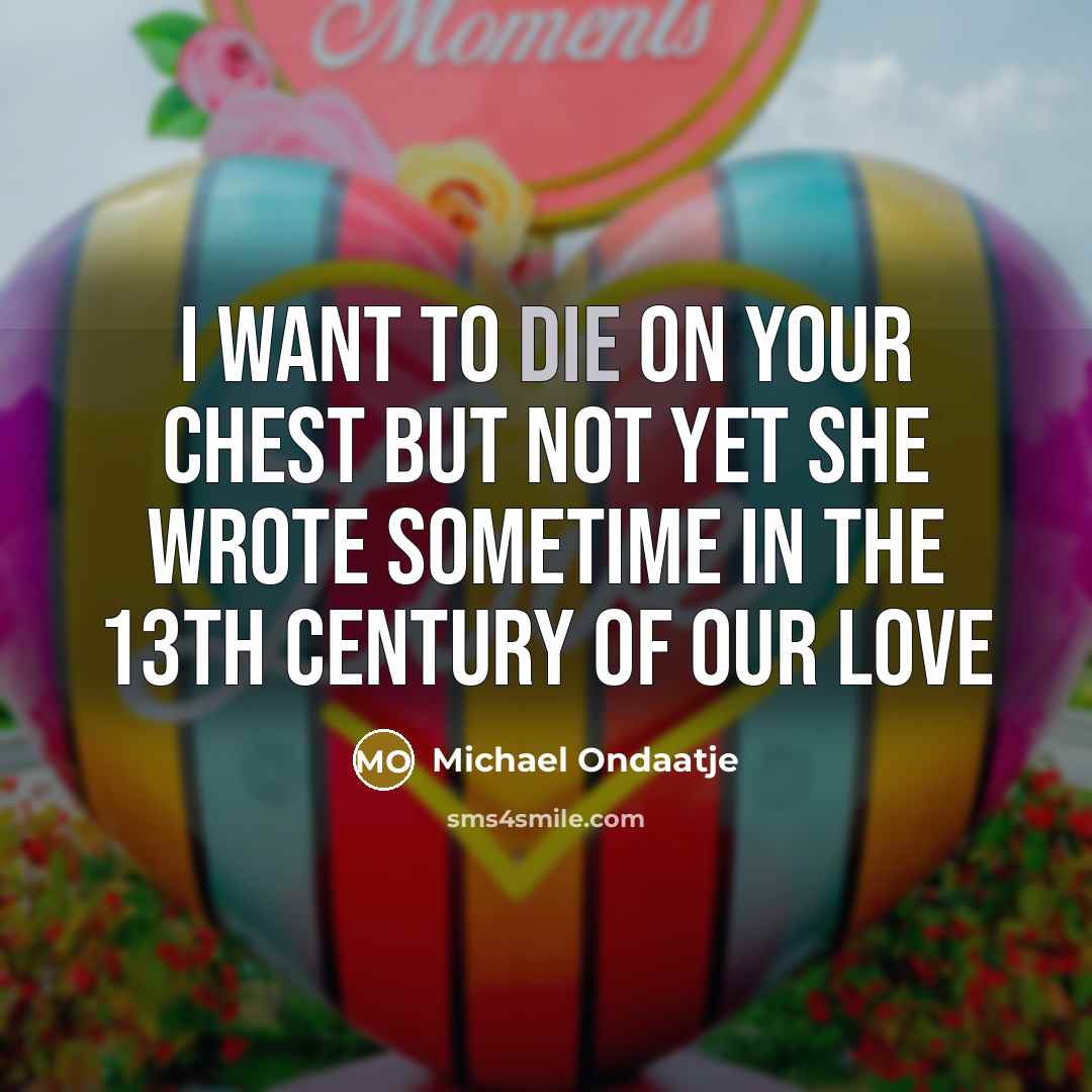 “I want to die on your chest but not yet…” quote by Michael Ondaatje