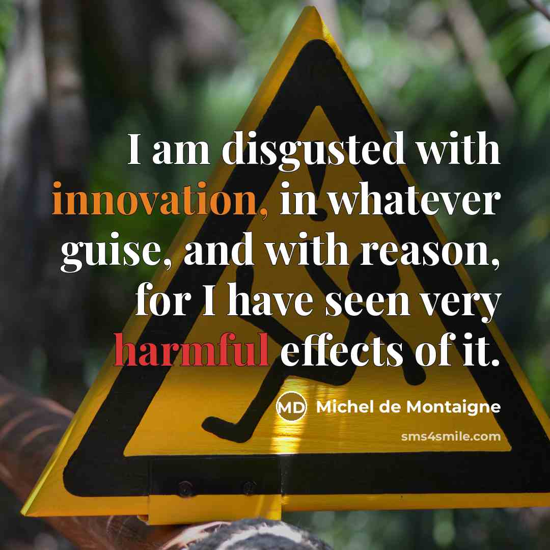 “I am disgusted with innovation, in whatever guise, and with…” quote by Michel de Montaigne