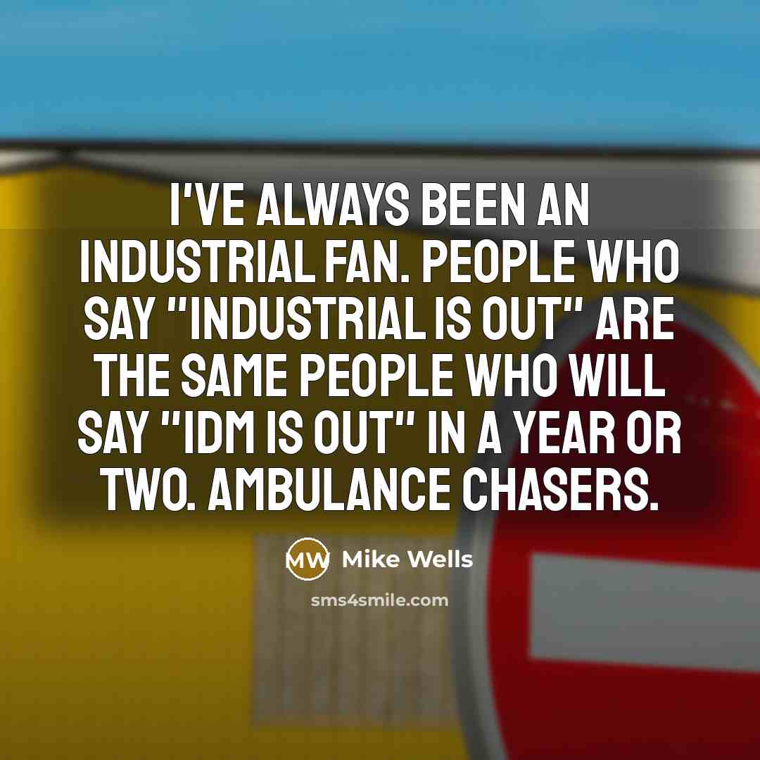 “I've always been an Industrial fan. People who say "Industrial…” quote by Mike Wells