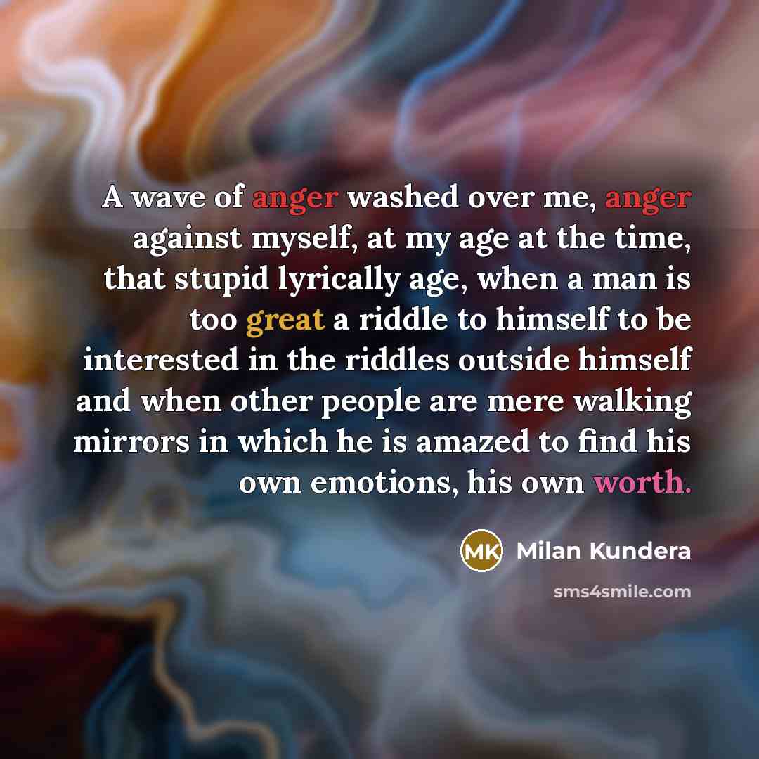 “A wave of anger washed over me, anger against myself,…” quote by Milan Kundera
