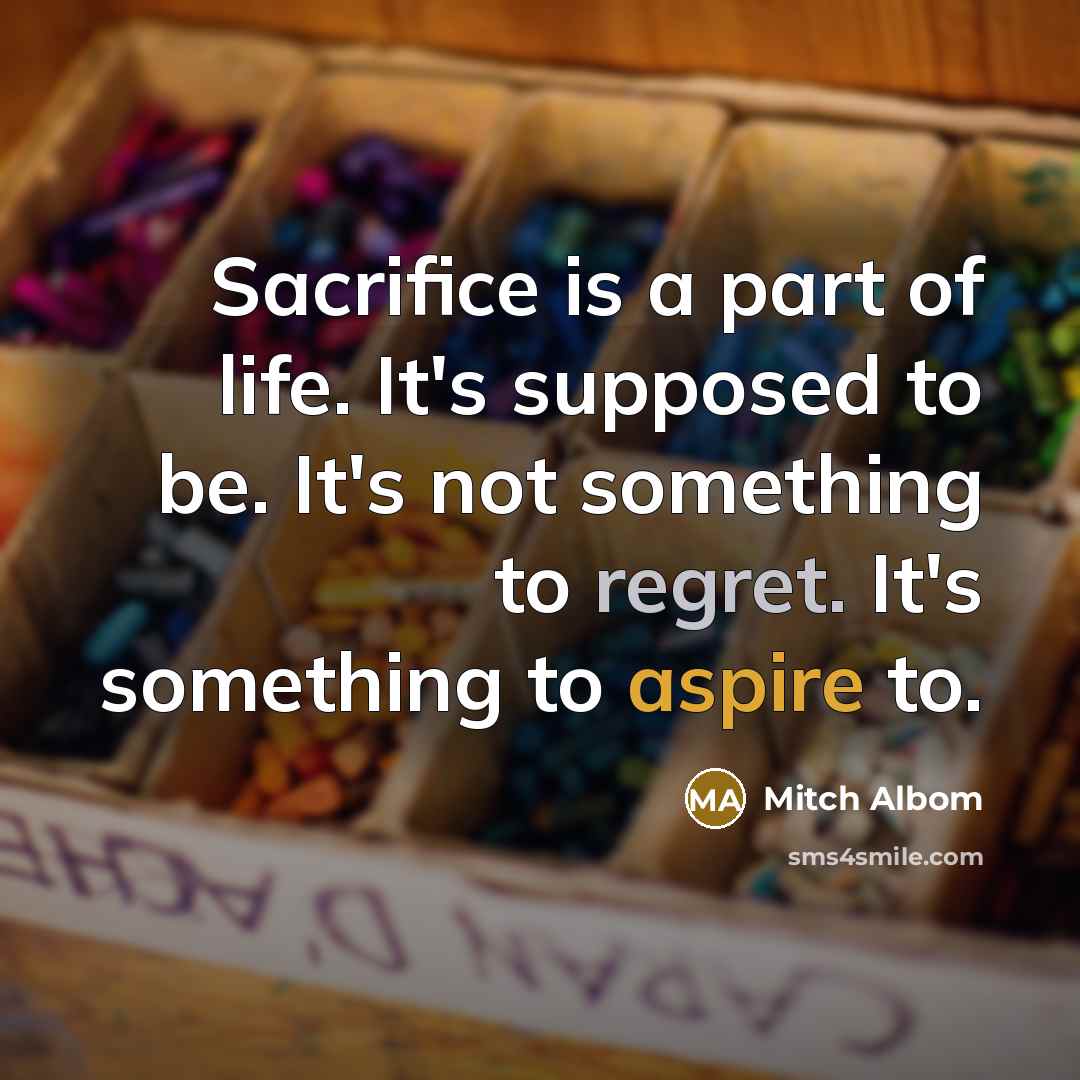 “Sacrifice is a part of life. It's supposed to be.…” quote by Mitch Albom