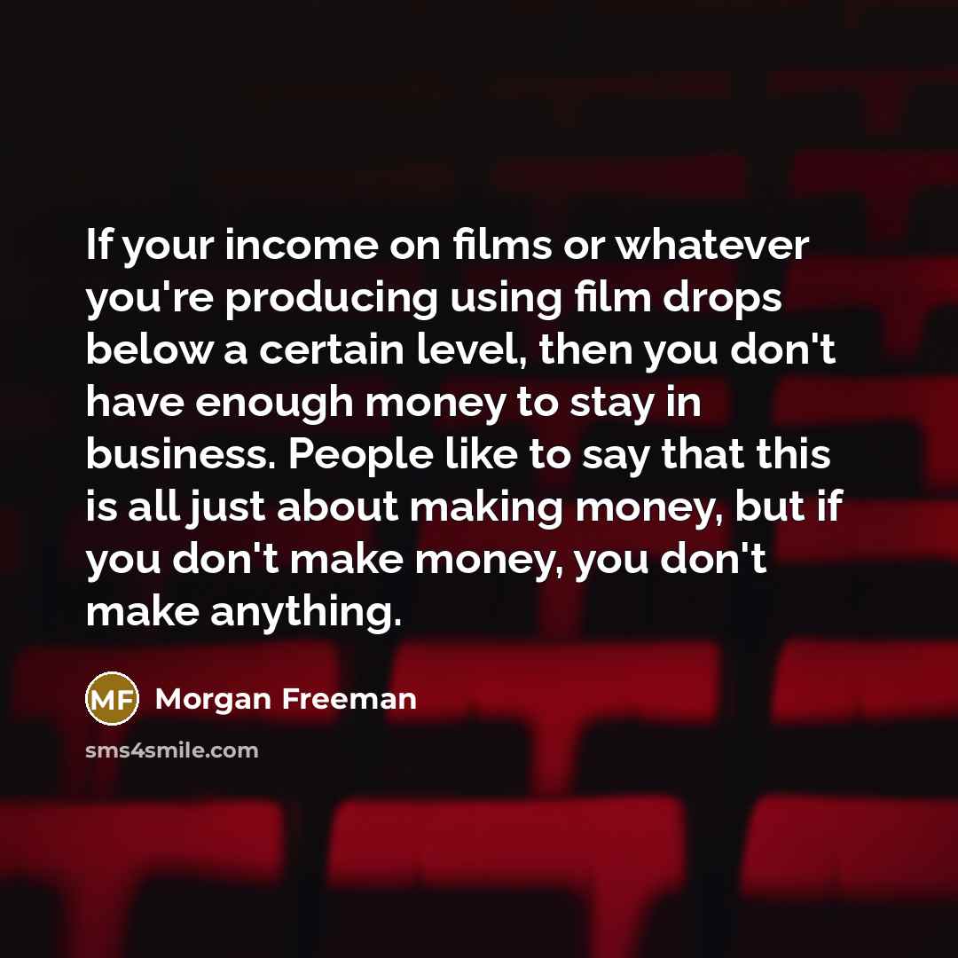 “If your income on films or whatever you're producing using…” quote by Morgan Freeman
