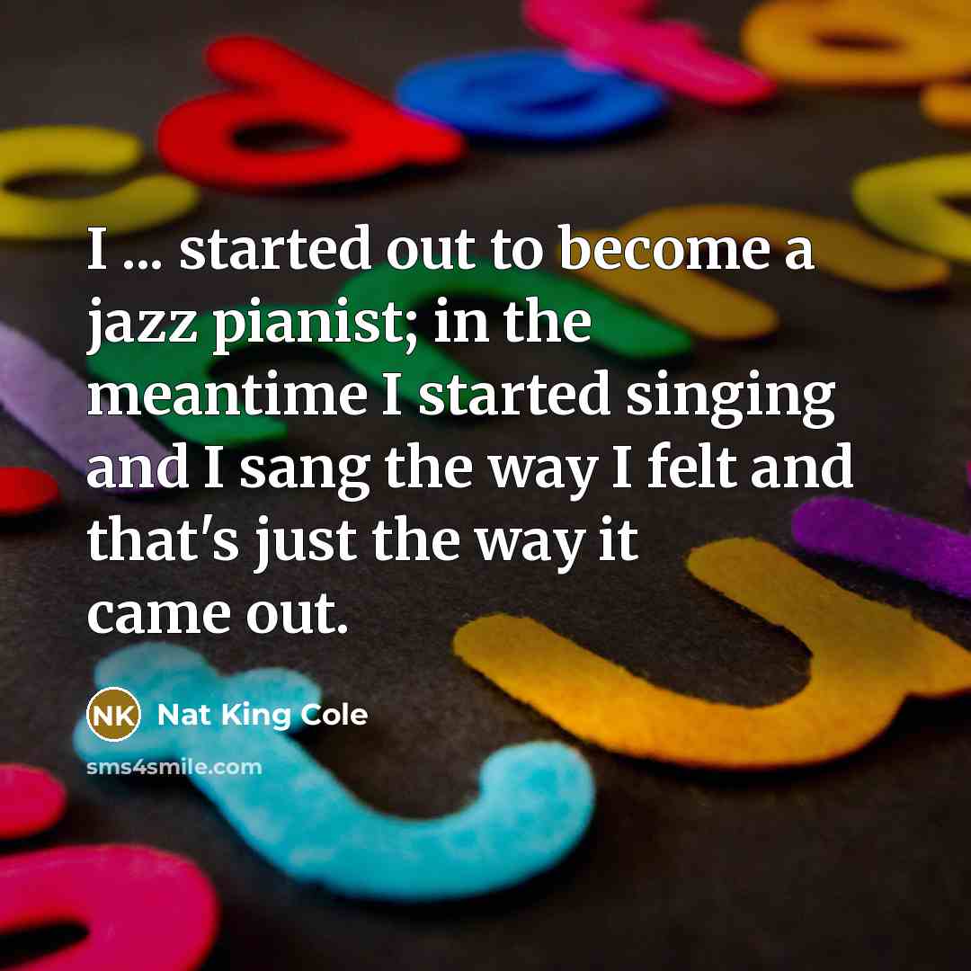 “I ... started out to become a jazz pianist; in…” quote by Nat King Cole