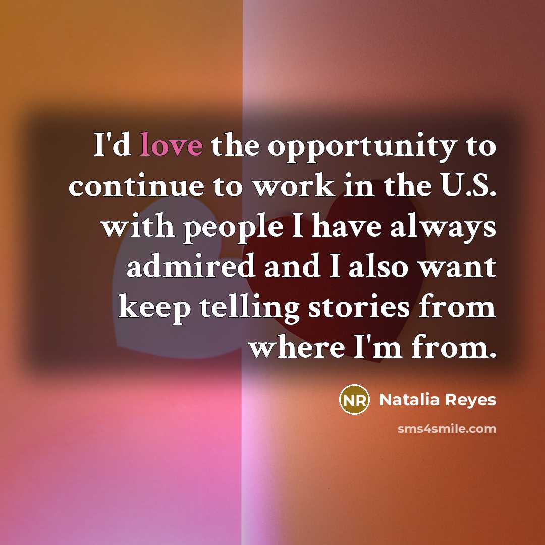 “I'd love the opportunity to continue to work in the…” quote by Natalia Reyes