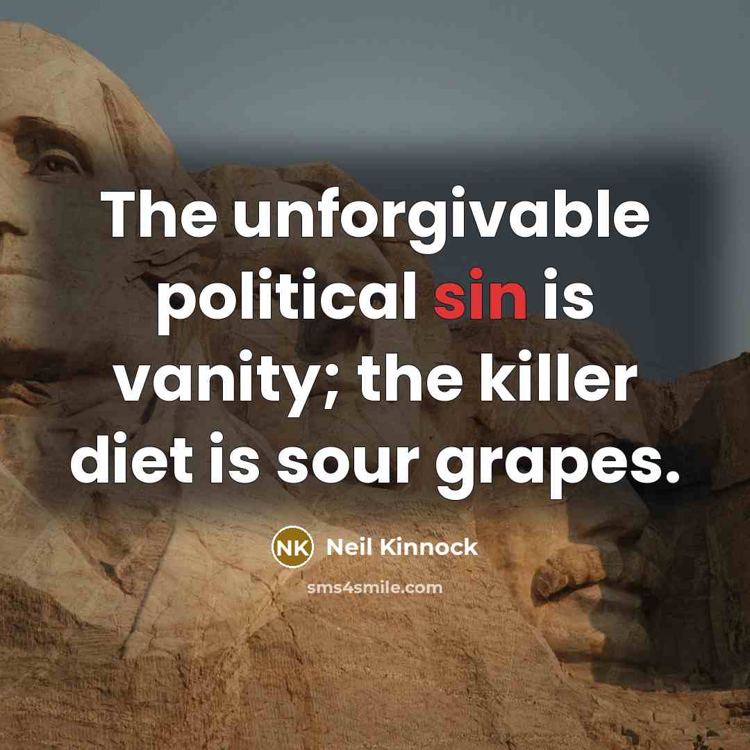 “The unforgivable political sin is vanity; the killer diet is…” quote by Neil Kinnock