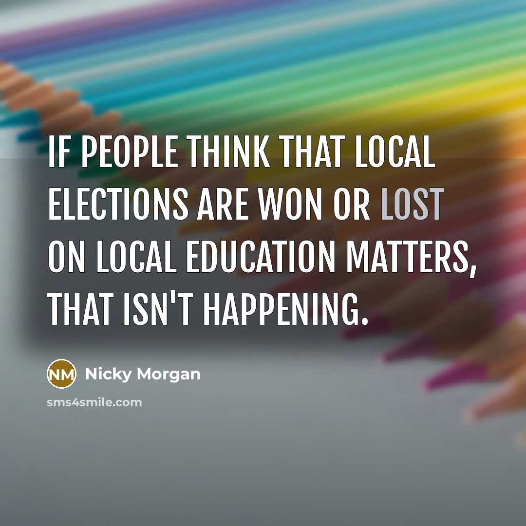 “If people think that local elections are won or lost…” quote by Nicky Morgan