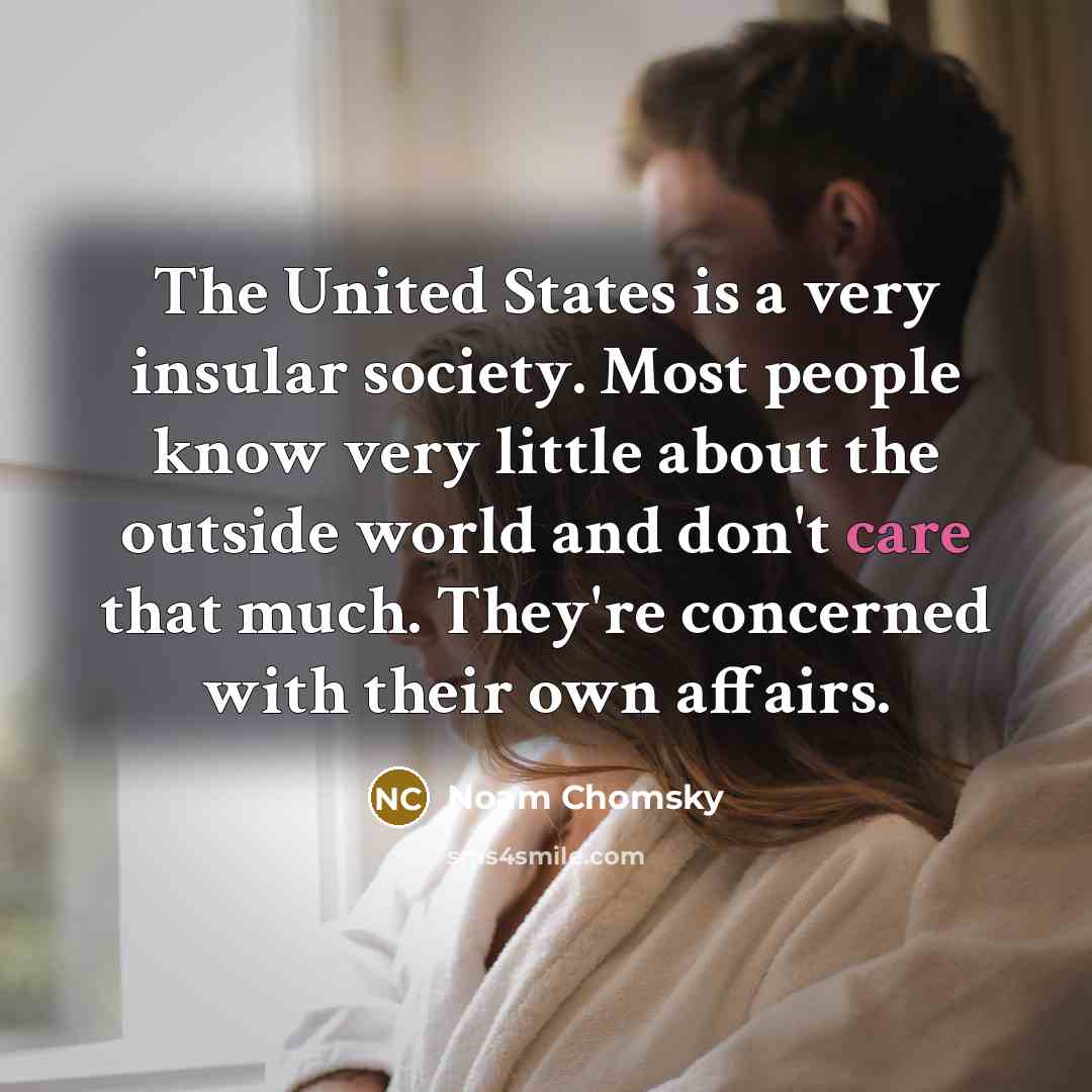 “The United States is a very insular society. Most people…” quote by Noam Chomsky