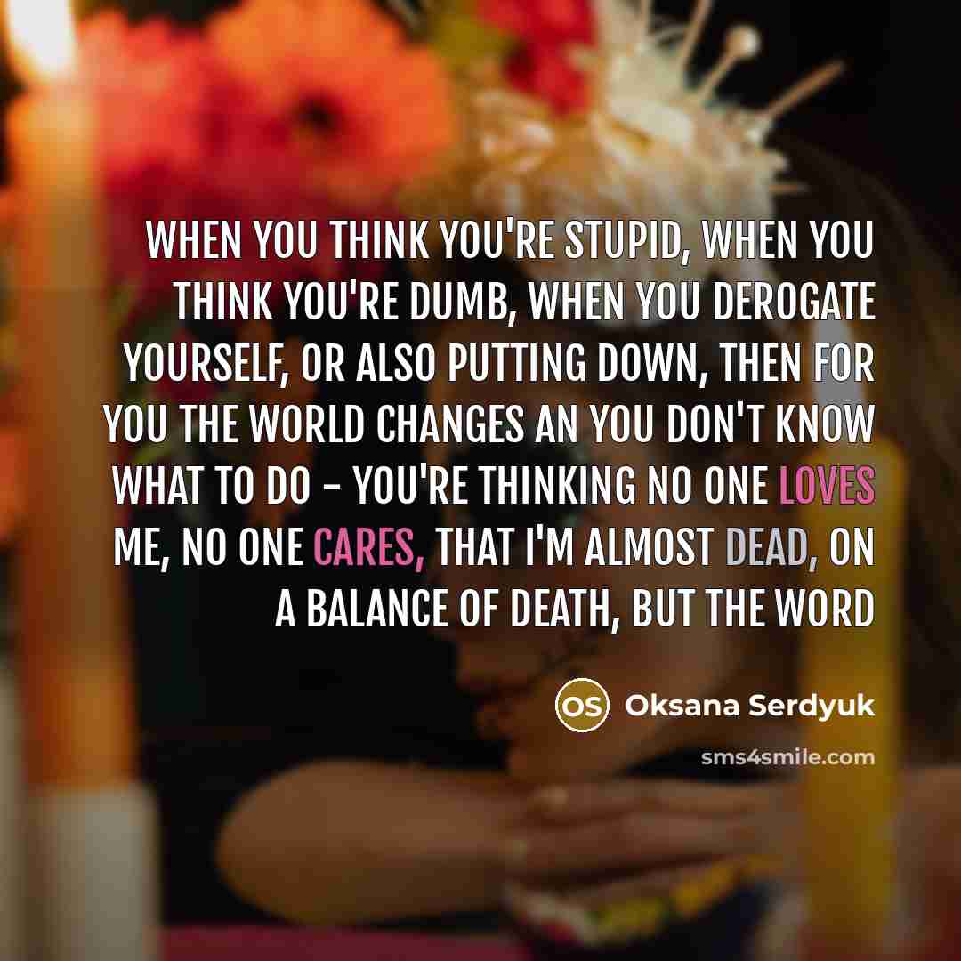 “When you think you're stupid, When you think you're dumb,…” quote by Oksana Serdyuk