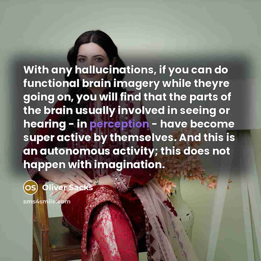 “With any hallucinations, if you can do functional brain imagery…” quote by Oliver Sacks