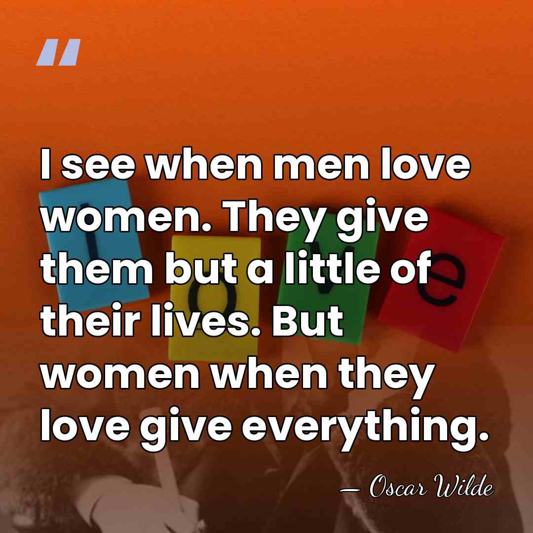 I see when men love women. They give them but a little&hellip; - Oscar Wilde