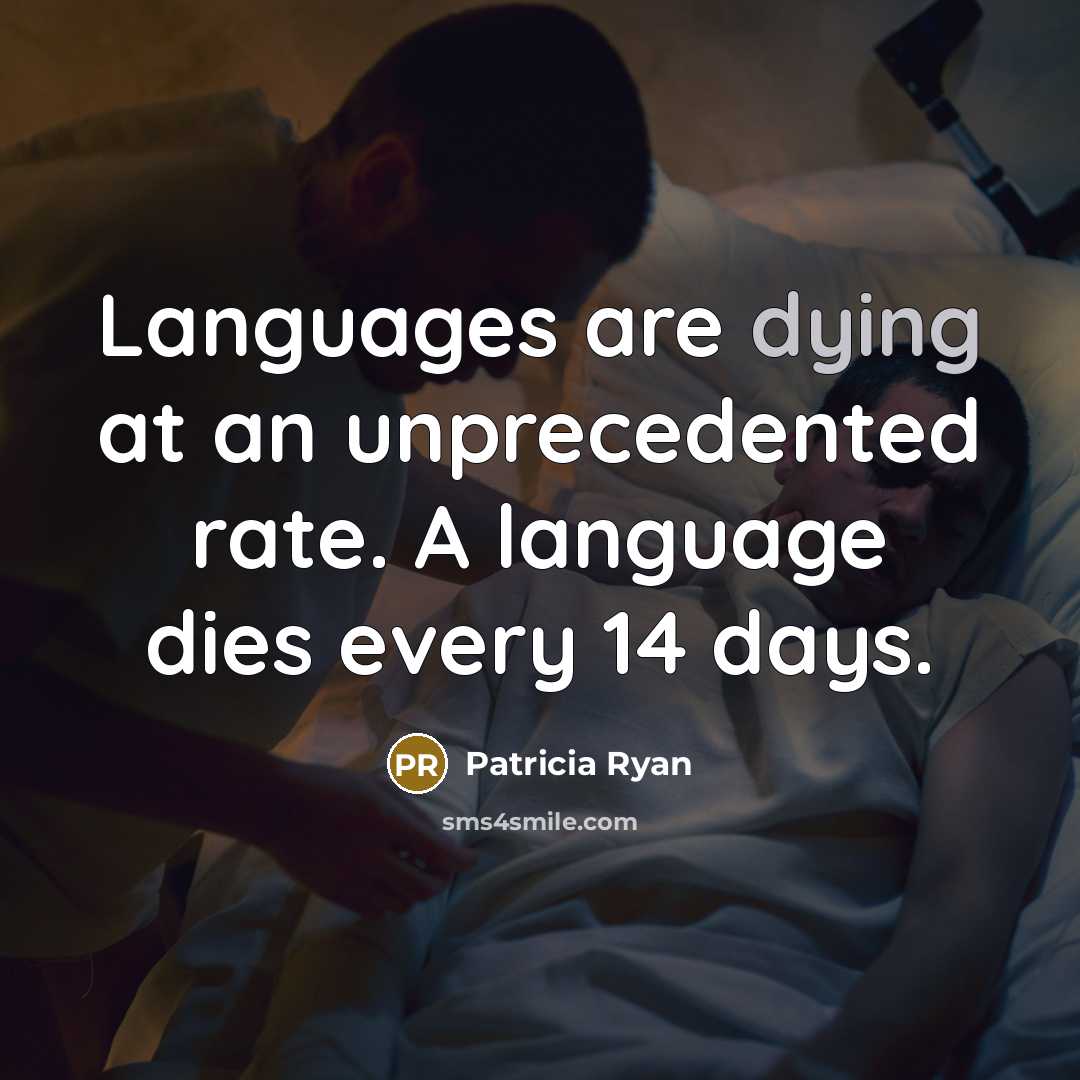 “Languages are dying at an unprecedented rate. A language dies…” quote by Patricia Ryan