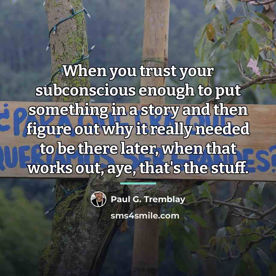 “When you trust your subconscious enough to put something in…” quote by Paul G. Tremblay