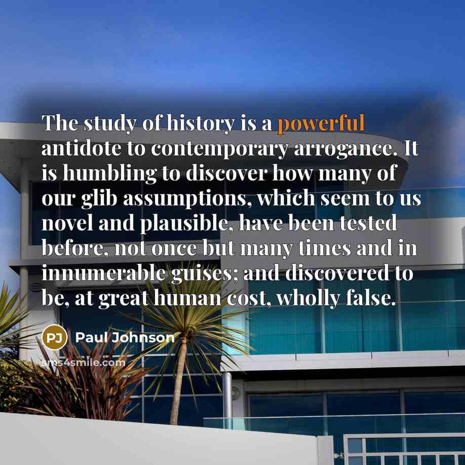 “The study of history is a powerful antidote to contemporary…” quote by Paul Johnson