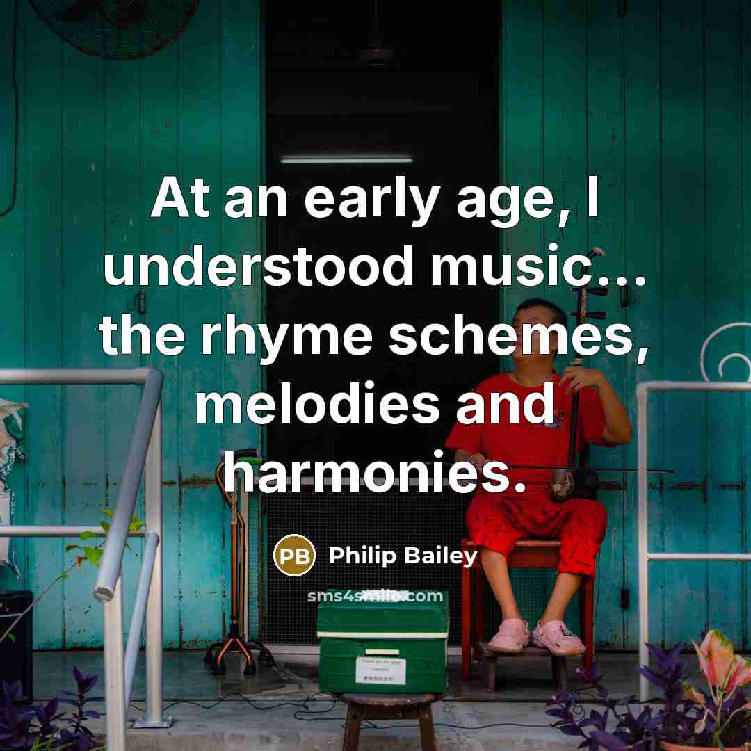 “At an early age, I understood music... the rhyme schemes,…” quote by Philip Bailey
