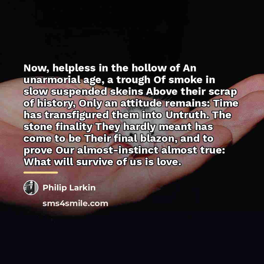 “Now, helpless in the hollow of An unarmorial age, a…” quote by Philip Larkin