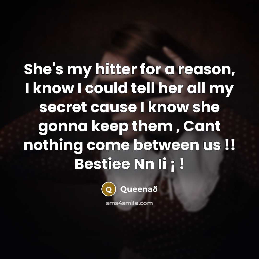 “She's my hitter for a reason, I know I could tell her all my secret cause I know she gonna keep them , Cant nothing come between us !! Bestiee Nn Ii ¡ !” quote by Queenað