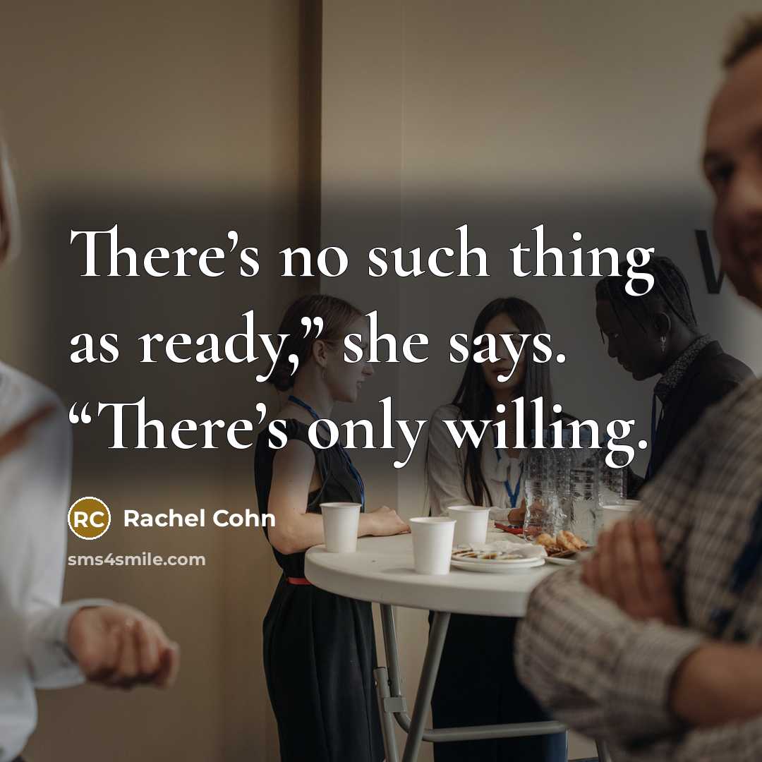 “There’s no such thing as ready,” she says. “There’s only…” quote by Rachel Cohn