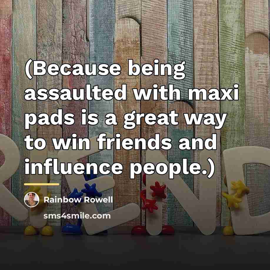 “(Because being assaulted with maxi pads is a great way…” quote by Rainbow Rowell