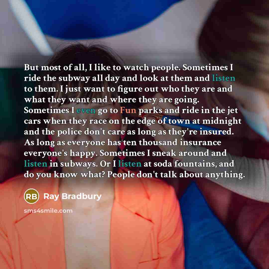 “But most of all, I like to watch people. Sometimes…” quote by Ray Bradbury