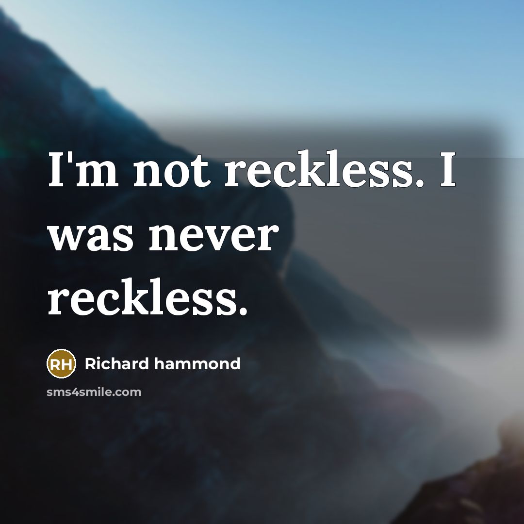 “I'm not reckless. I was never reckless.…” quote by Richard Hammond