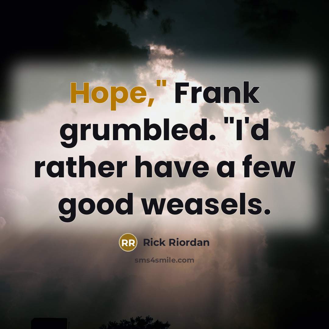 “Hope," Frank grumbled. "I'd rather have a few good weasels.…” quote by Rick Riordan