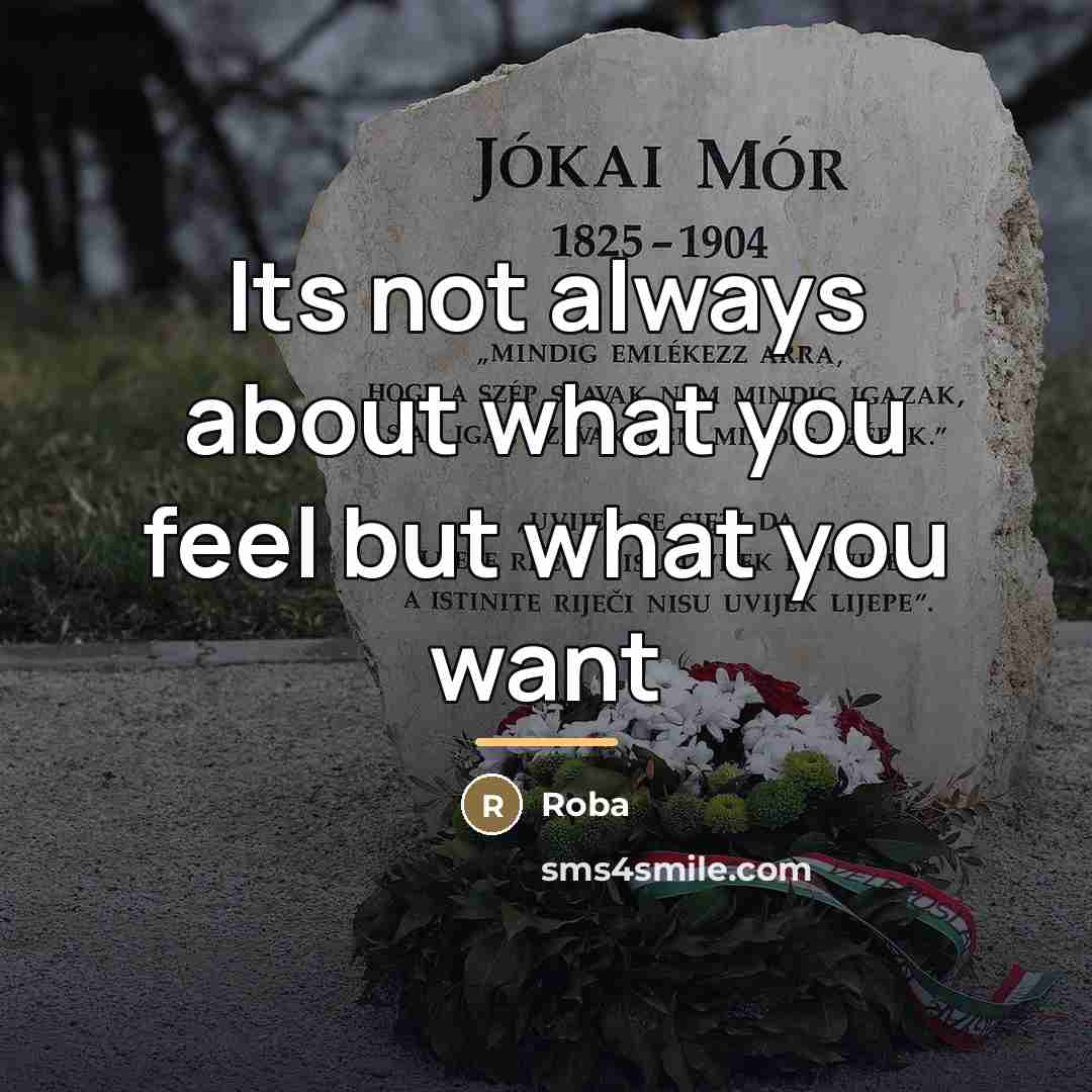 “Its not always about what you feel but what you…” quote by Roba