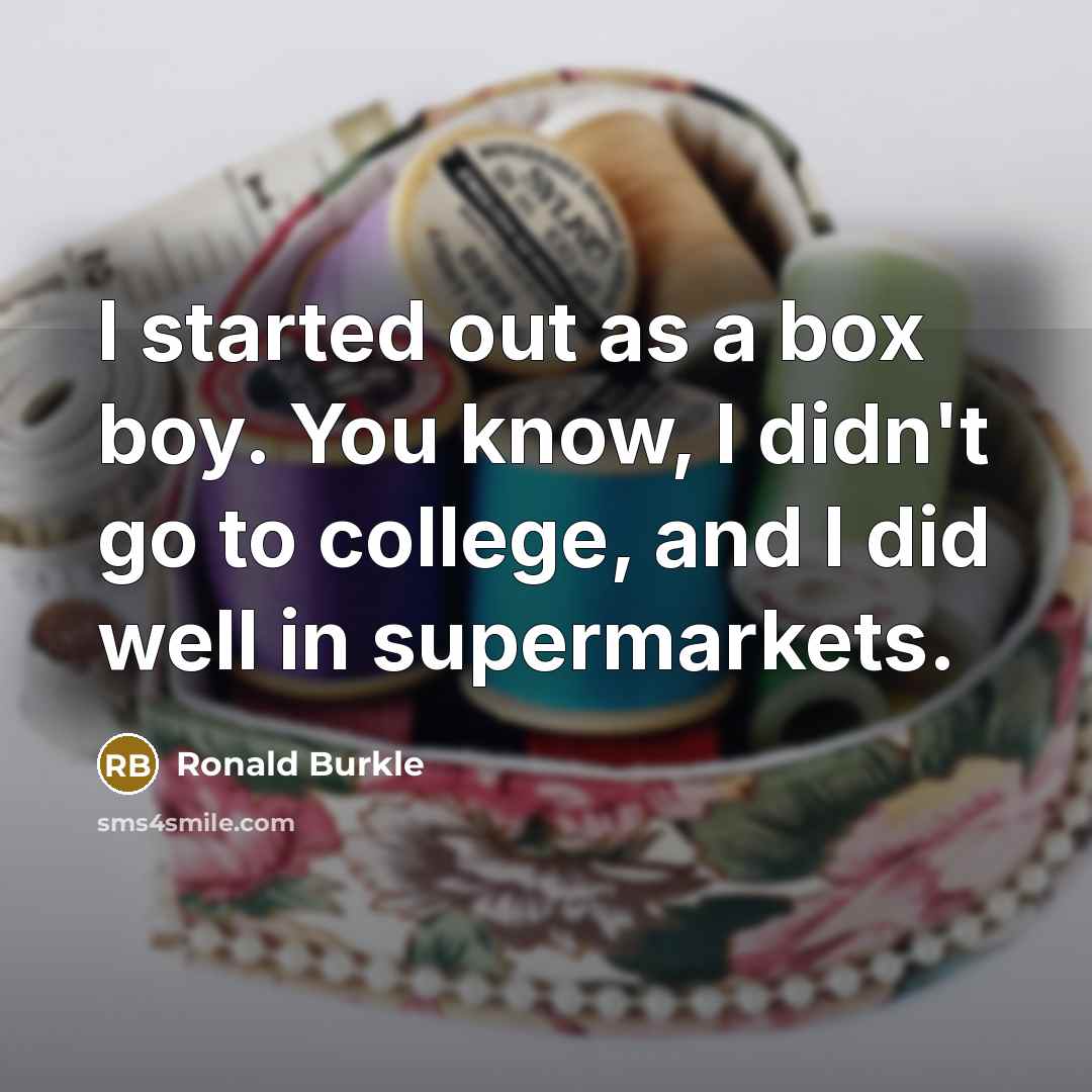 “I started out as a box boy. You know, I…” quote by Ronald Burkle