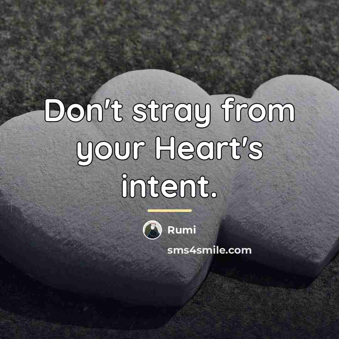 “Don't stray from your Heart's intent.…” quote by Rumi