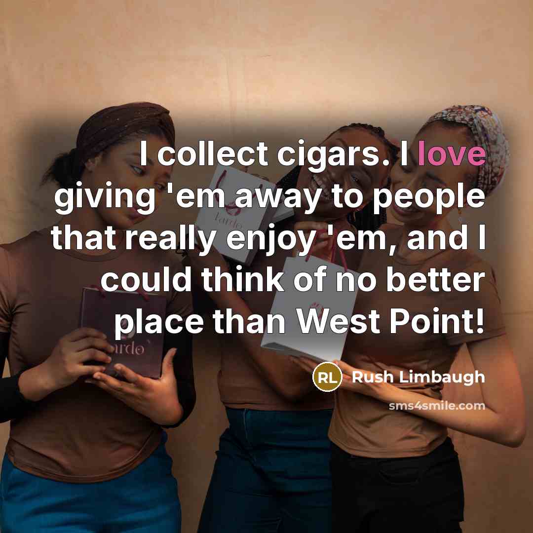 “I collect cigars. I love giving 'em away to people…” quote by Rush Limbaugh
