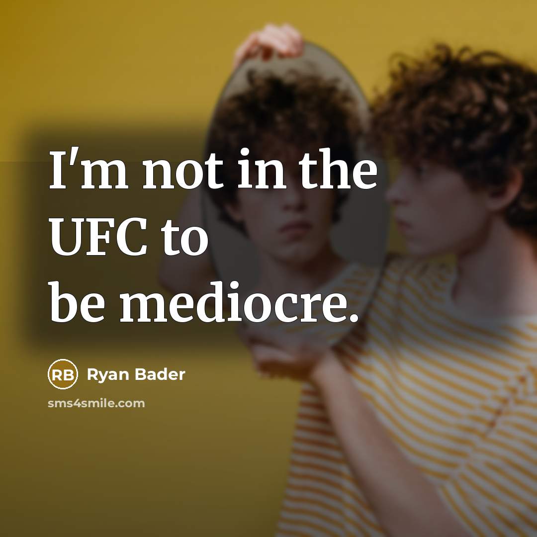 “I'm not in the UFC to be mediocre.…” quote by Ryan Bader