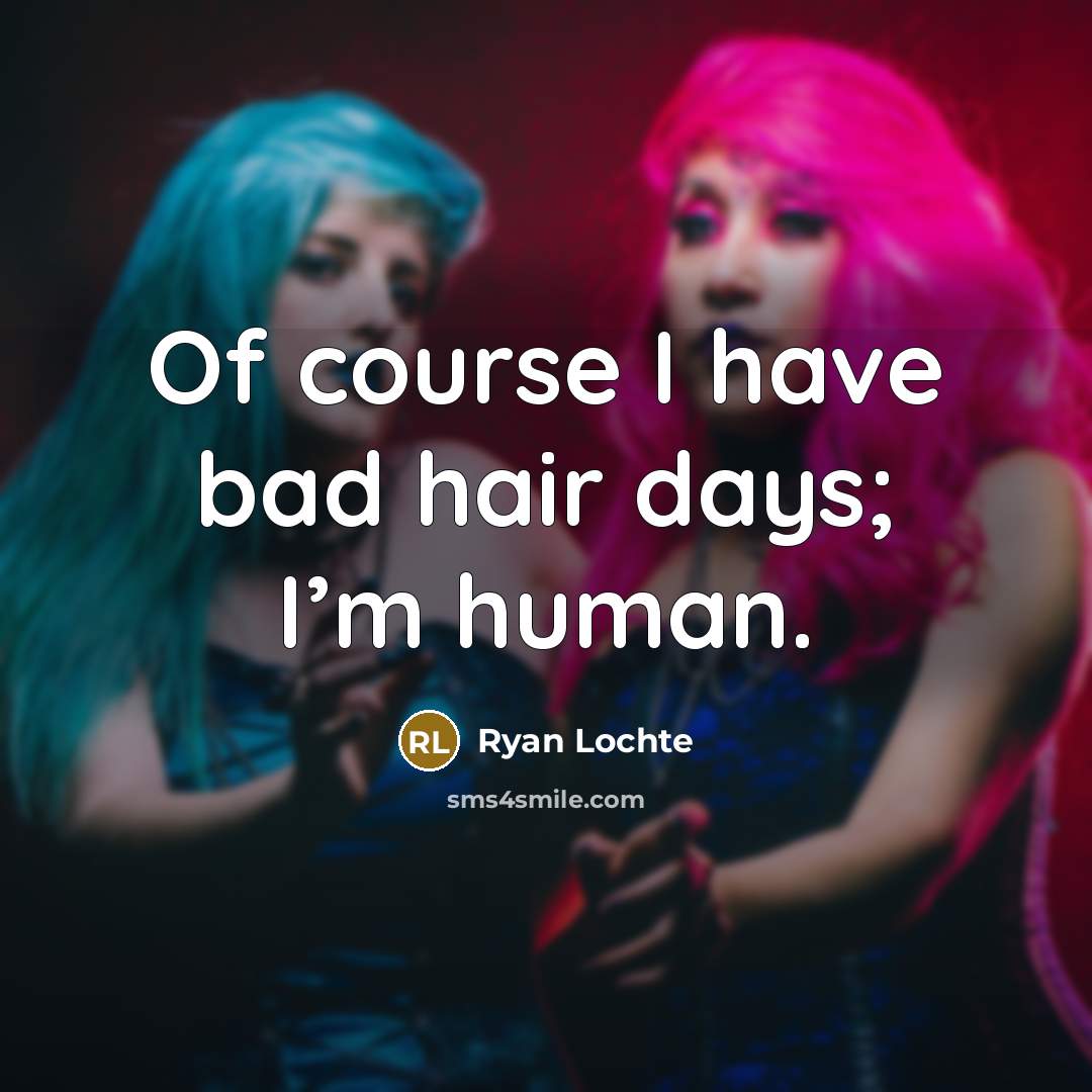“Of course I have bad hair days; I’m human.…” quote by Ryan Lochte