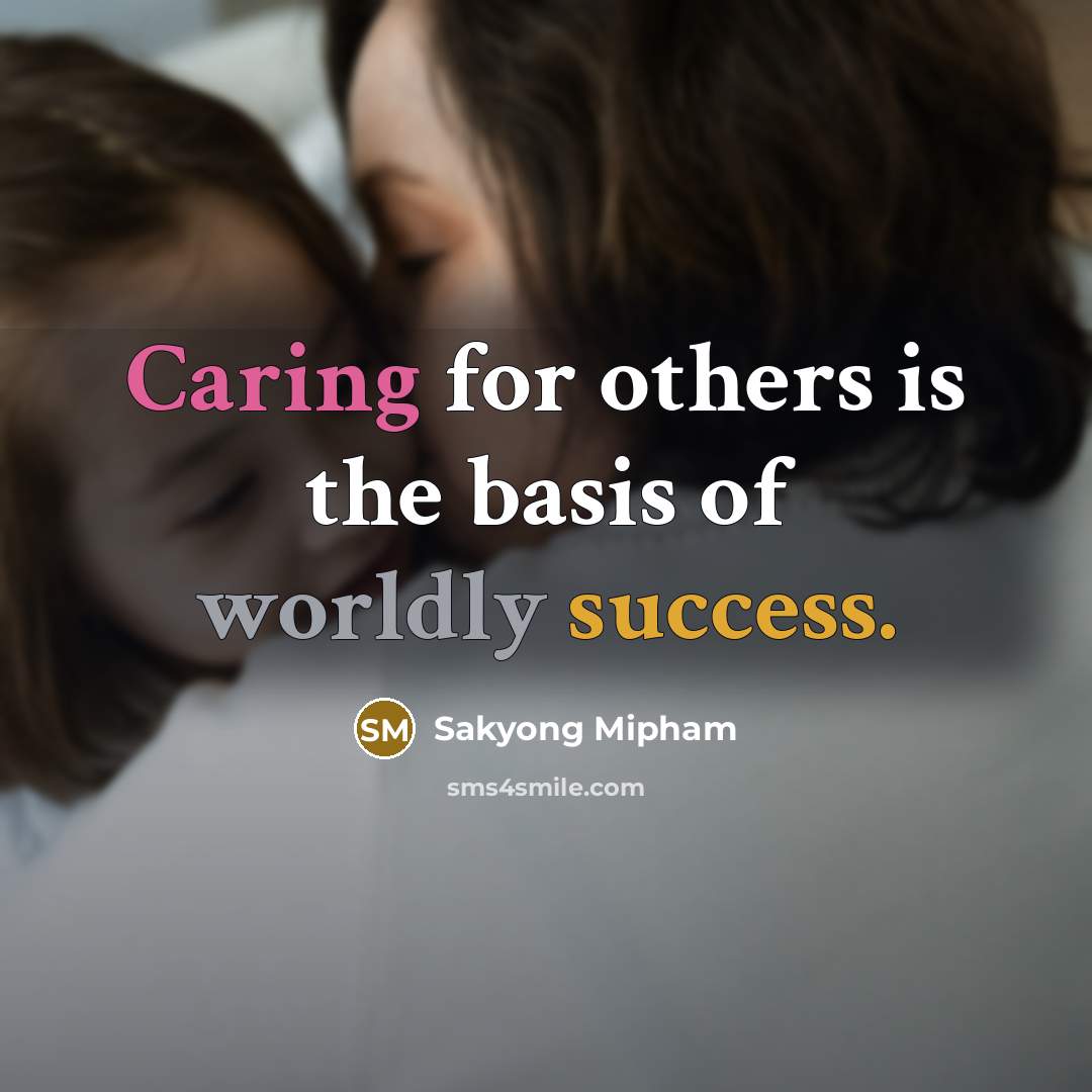 “Caring for others is the basis of worldly success.…” quote by Sakyong Mipham