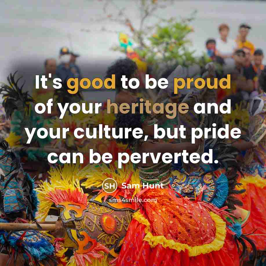 “It's good to be proud of your heritage and your…” quote by Sam Hunt