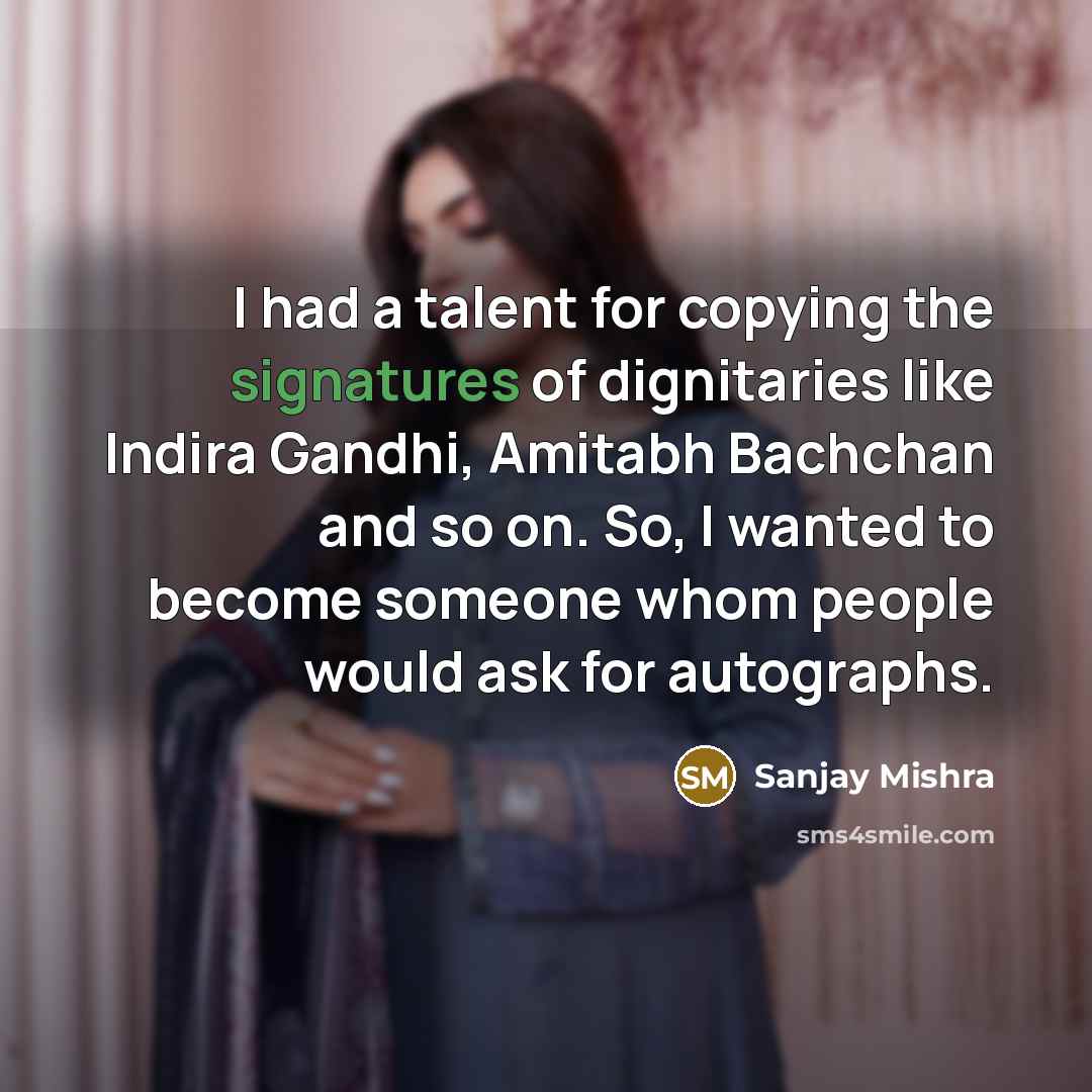 “I had a talent for copying the signatures of dignitaries…” quote by Sanjay Mishra