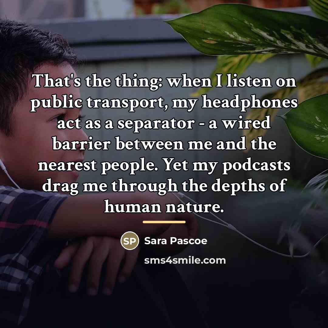 “That's the thing: when I listen on public transport, my…” quote by Sara Pascoe