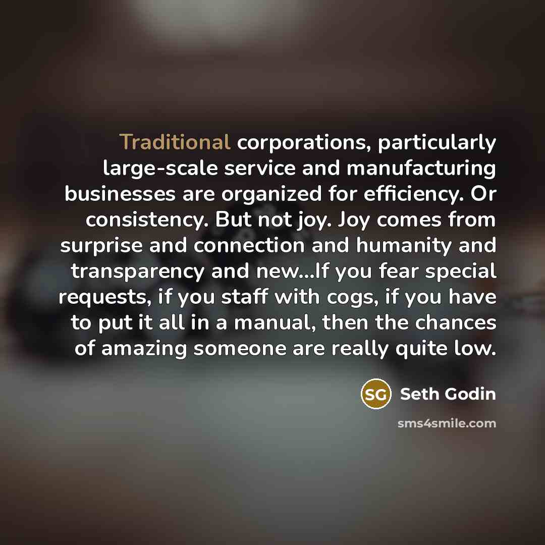 “Traditional corporations, particularly large-scale service and manufacturing businesses are organized…” quote by Seth Godin