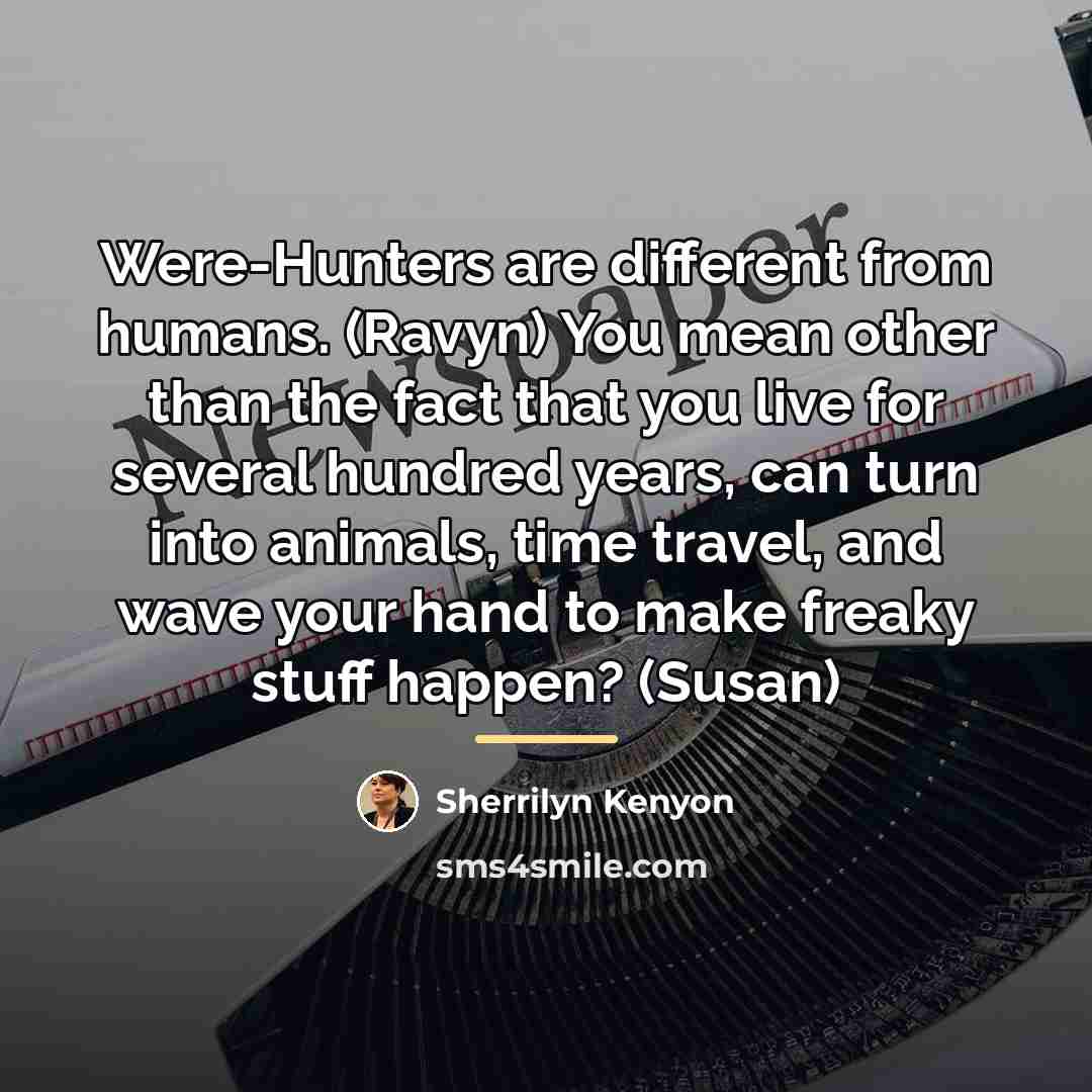 “Were-Hunters are different from humans. (Ravyn) You mean other than…” quote by Sherrilyn Kenyon