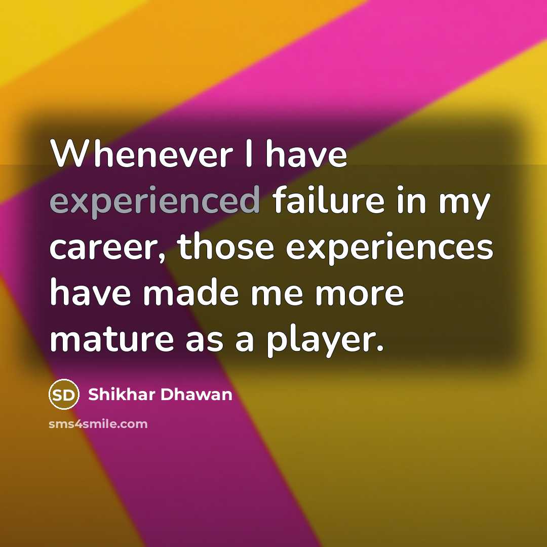 “Whenever I have experienced failure in my career, those experiences…” quote by Shikhar Dhawan