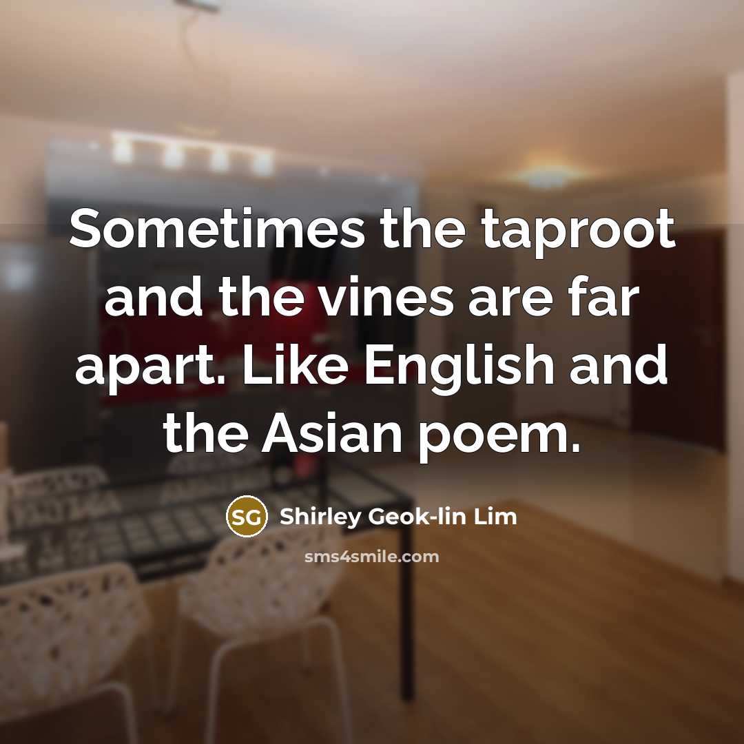 “Sometimes the taproot and the vines are far apart. Like…” quote by Shirley Geok-lin Lim