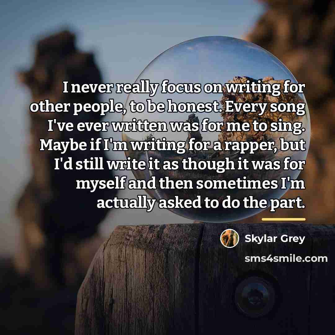 “I never really focus on writing for other people, to…” quote by Skylar Grey