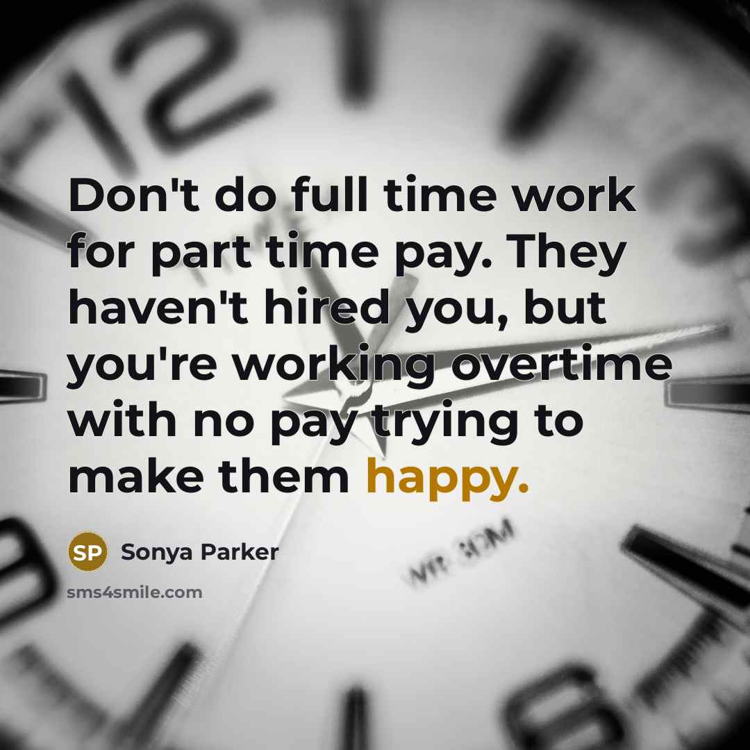 “Don't do full time work for part time pay. They…” quote by Sonya Parker
